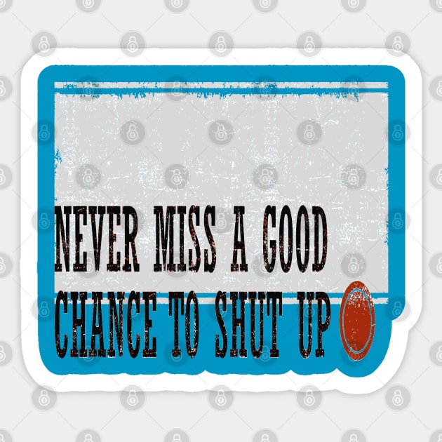 Never Miss a Good Chance To Shut Up Sticker by taiche